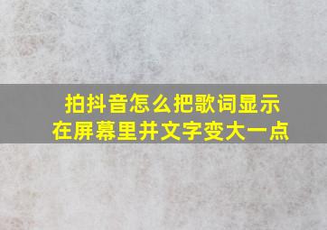 拍抖音怎么把歌词显示在屏幕里并文字变大一点