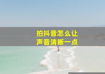 拍抖音怎么让声音清晰一点