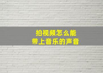 拍视频怎么能带上音乐的声音