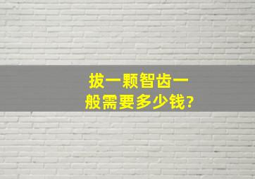 拔一颗智齿一般需要多少钱?