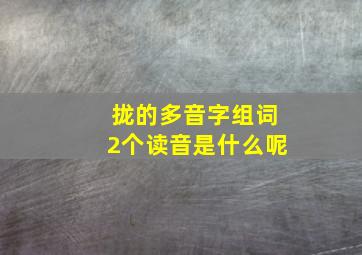 拢的多音字组词2个读音是什么呢