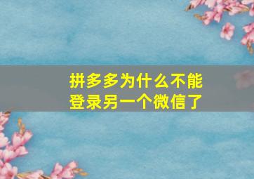 拼多多为什么不能登录另一个微信了