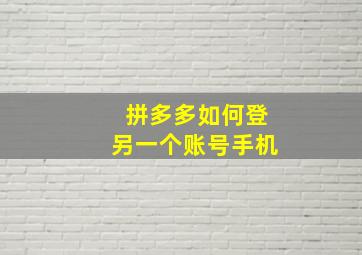 拼多多如何登另一个账号手机