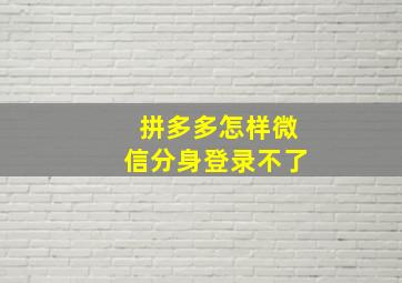 拼多多怎样微信分身登录不了