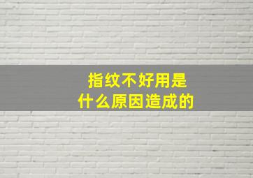 指纹不好用是什么原因造成的