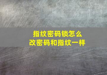 指纹密码锁怎么改密码和指纹一样