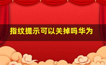 指纹提示可以关掉吗华为