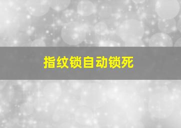 指纹锁自动锁死