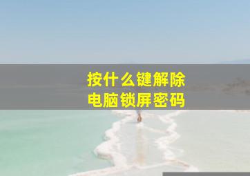 按什么键解除电脑锁屏密码