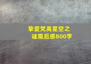 挚爱梵高星空之谜观后感800字