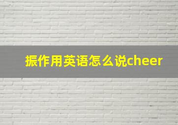 振作用英语怎么说cheer