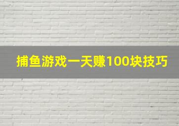 捕鱼游戏一天赚100块技巧