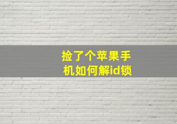 捡了个苹果手机如何解id锁