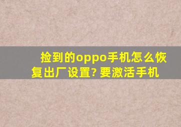 捡到的oppo手机怎么恢复出厂设置? 要激活手机