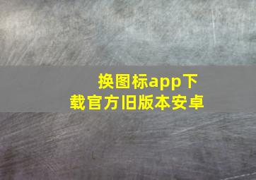 换图标app下载官方旧版本安卓