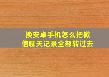 换安卓手机怎么把微信聊天记录全部转过去