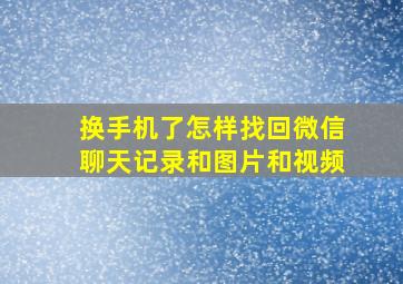 换手机了怎样找回微信聊天记录和图片和视频