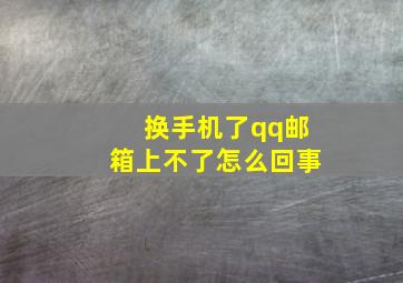 换手机了qq邮箱上不了怎么回事