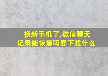 换新手机了,微信聊天记录能恢复吗要下载什么