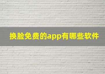 换脸免费的app有哪些软件