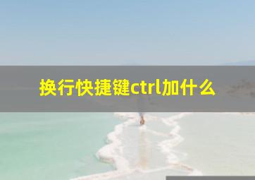 换行快捷键ctrl加什么