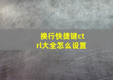 换行快捷键ctrl大全怎么设置