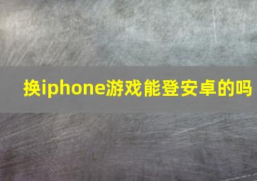 换iphone游戏能登安卓的吗