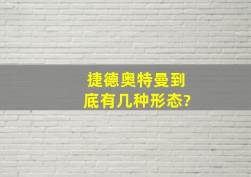 捷德奥特曼到底有几种形态?