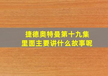 捷德奥特曼第十九集里面主要讲什么故事呢