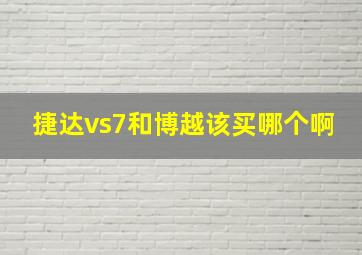 捷达vs7和博越该买哪个啊