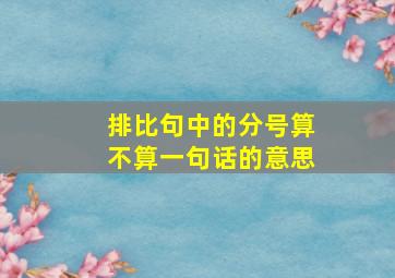 排比句中的分号算不算一句话的意思