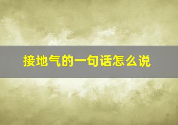 接地气的一句话怎么说