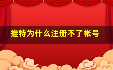 推特为什么注册不了帐号