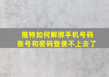 推特如何解绑手机号码账号和密码登录不上去了