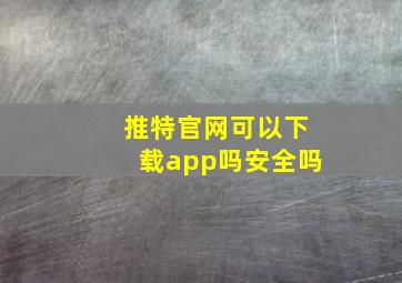 推特官网可以下载app吗安全吗