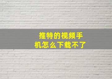 推特的视频手机怎么下载不了