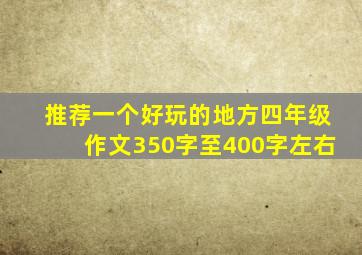 推荐一个好玩的地方四年级作文350字至400字左右