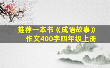 推荐一本书《成语故事》作文400字四年级上册