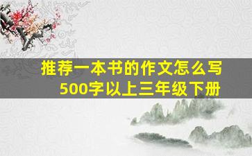 推荐一本书的作文怎么写500字以上三年级下册