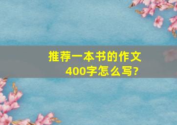 推荐一本书的作文400字怎么写?