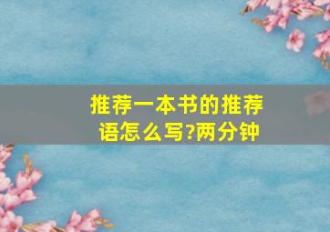 推荐一本书的推荐语怎么写?两分钟