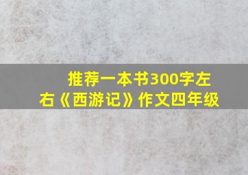 推荐一本书300字左右《西游记》作文四年级