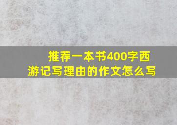 推荐一本书400字西游记写理由的作文怎么写