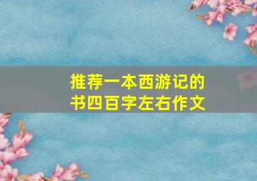 推荐一本西游记的书四百字左右作文