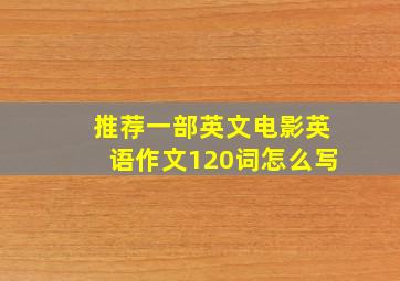 推荐一部英文电影英语作文120词怎么写