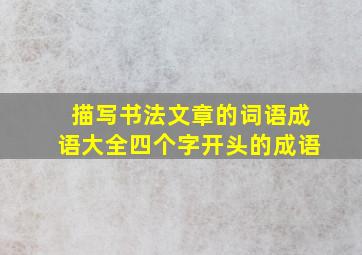 描写书法文章的词语成语大全四个字开头的成语