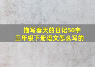 描写春天的日记50字三年级下册语文怎么写的