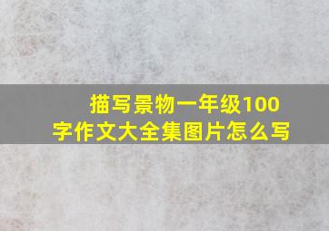 描写景物一年级100字作文大全集图片怎么写