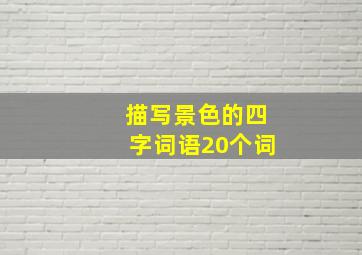 描写景色的四字词语20个词