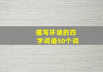 描写环境的四字词语50个词